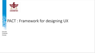 PACT : Framework for designing UX
 