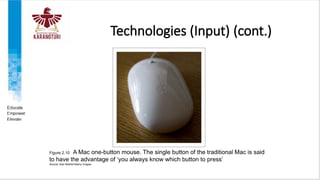 Technologies (Input) (cont.)
Figure 2.10 A Mac one-button mouse. The single button of the traditional Mac is said
to have the advantage of ‘you always know which button to press’
Source: Alan Mather/Alamy Images
 