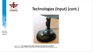 Technologies (Input) (cont.)
Figure 2.12 An ergonomically designed games joystick
Source: Microsoft SideWinder ®
Precision 2 joystick. Photo by Phil Turner. Printed with permission from Microsoft Corporation
 