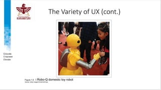Figure 1.5 i Robo-Q domestic toy robot
Source: Getty Images/ChinaFotoPress
The Variety of UX (cont.)
 