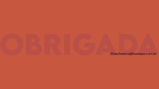 obrigada
liliaschwarcz@baioque.com.br
 