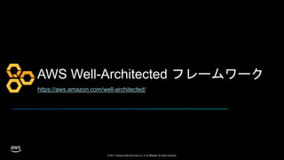 © 2021, Amazon Web Services, Inc. or its affiliates. All rights reserved.
https://aws.amazon.com/well-architected/
AWS Well-Architected フレームワーク
 