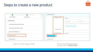 Fill in the required shipping details
and then click on Validate Details
Click here to enter Shipping Details
Steps to create a new product
 