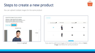 Click on upload If you want to add more images of the same product, click on Select
Image and follow the same procedure
You can upload multiple images for the same product
Steps to create a new product
 