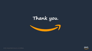© 2021, Amazon Web Services, Inc. or its Aﬃliates.
Thank you.
 