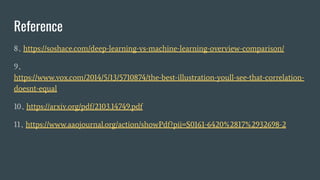 Reference
8https://soshace.com/deep-learning-vs-machine-learning-overview-comparison/
9
https://www.vox.com/2014/5/13/5710874/the-best-illustration-youll-see-that-correlation-
doesnt-equal
10https://arxiv.org/pdf/2103.14749.pdf
11https://www.aaojournal.org/action/showPdf?pii=S0161-6420%2817%2932698-2
 