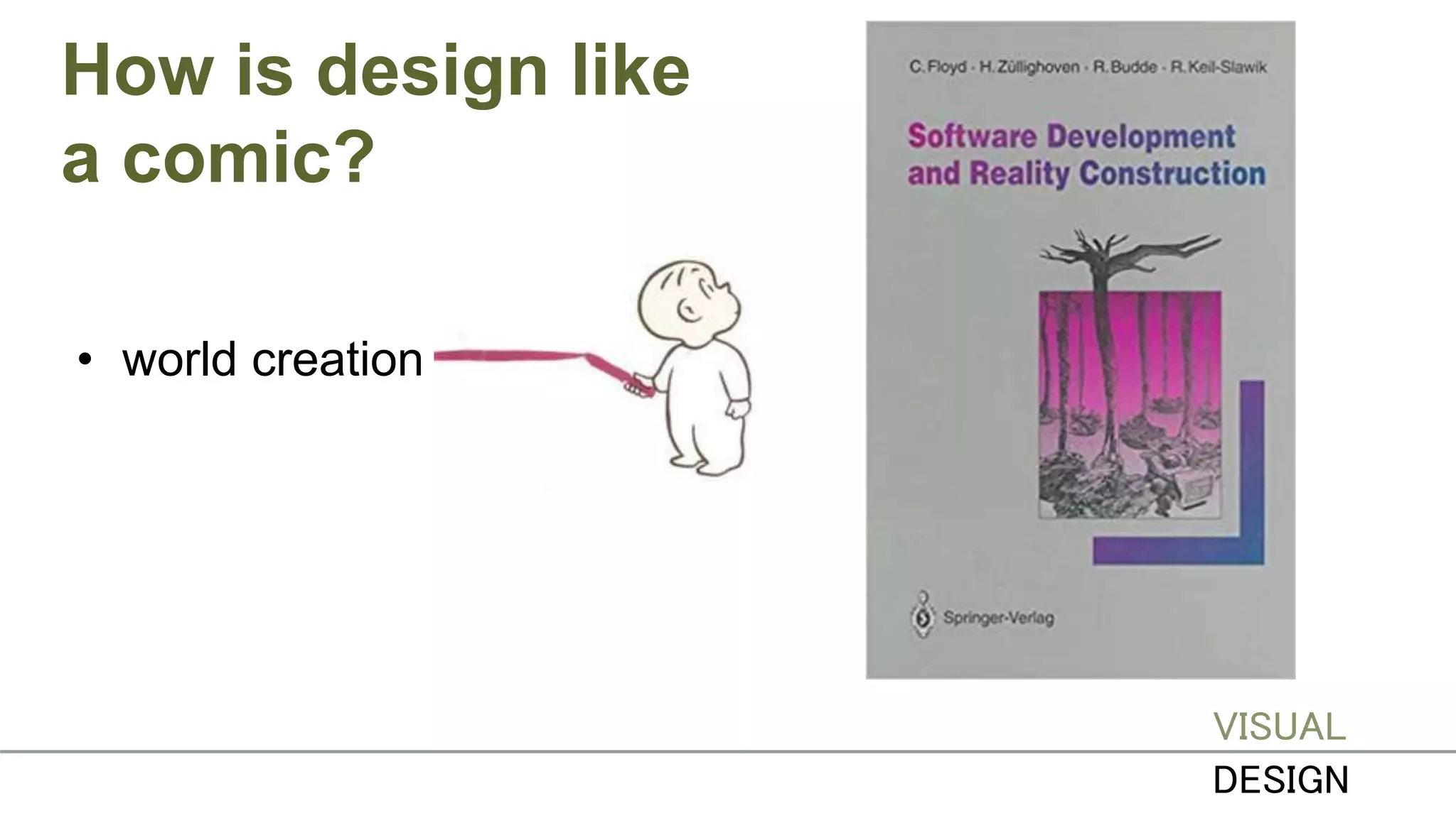 How is design like
a comic?
VISUAL
DESIGN
• world creation
 