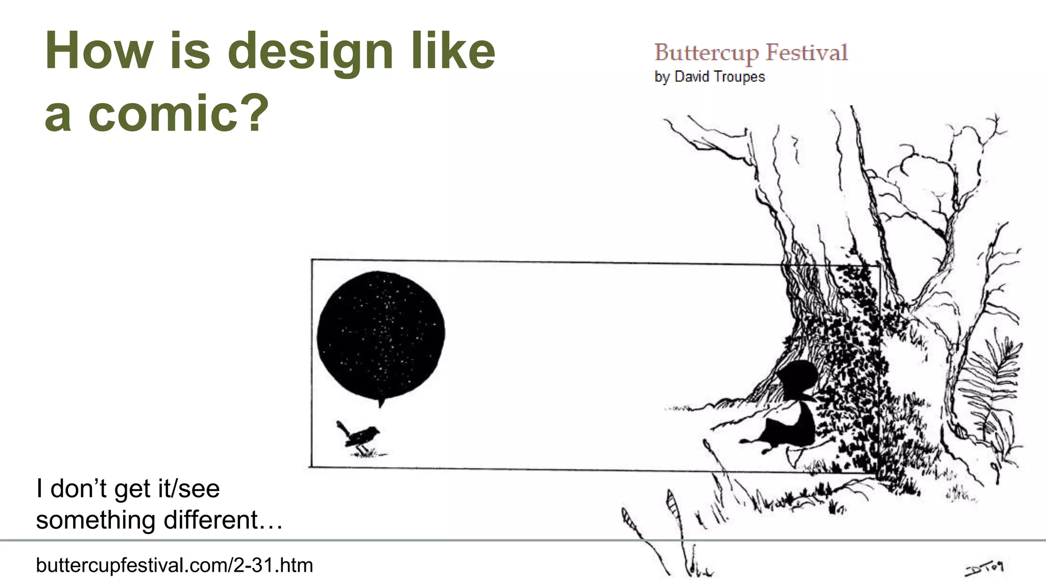 How is design like
a comic?
buttercupfestival.com/2-31.htm
I don’t get it/see
something different…
 