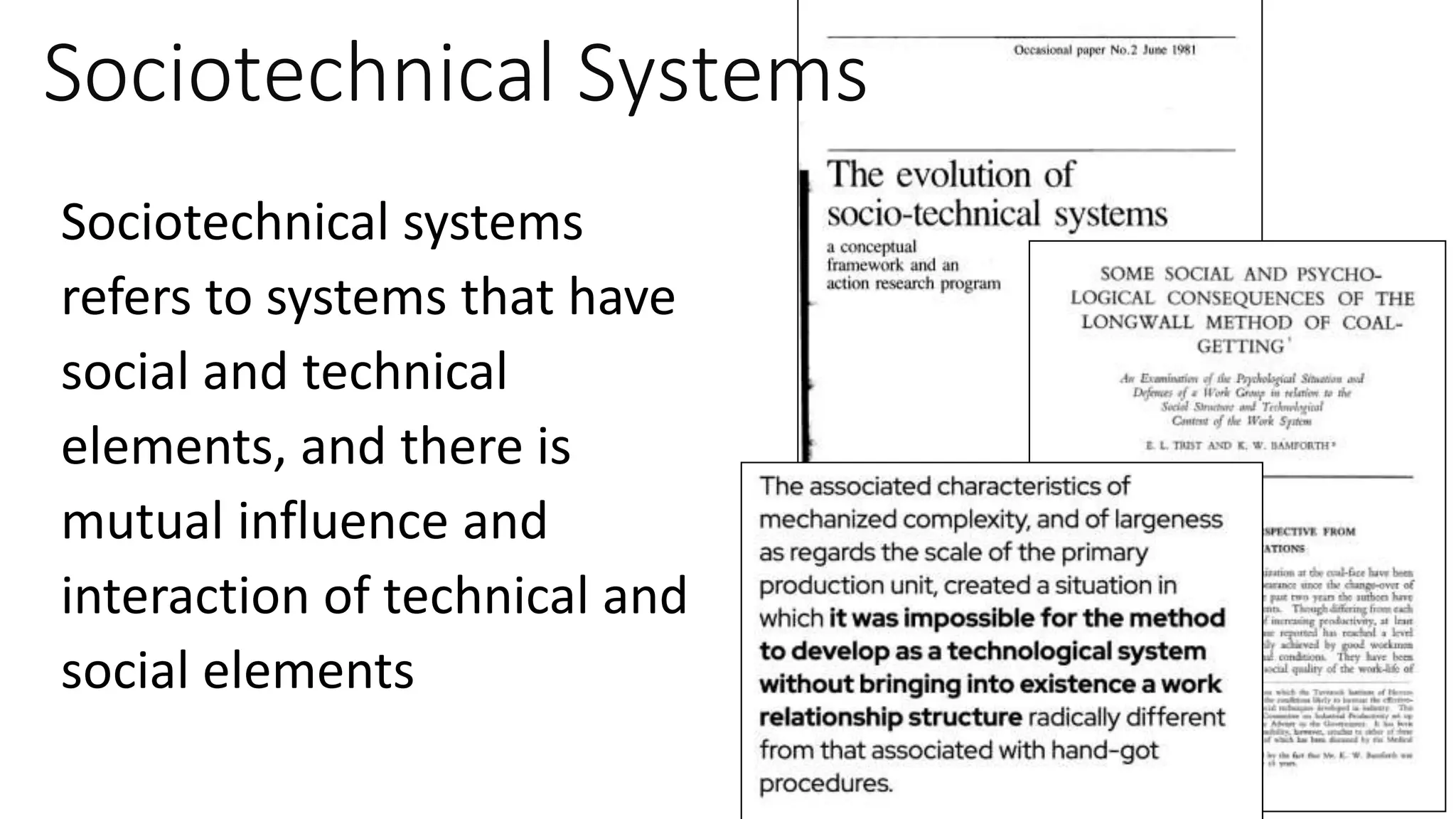 Sociotechnical Systems
Sociotechnical systems
refers to systems that have
social and technical
elements, and there is
mutual influence and
interaction of technical and
social elements
 