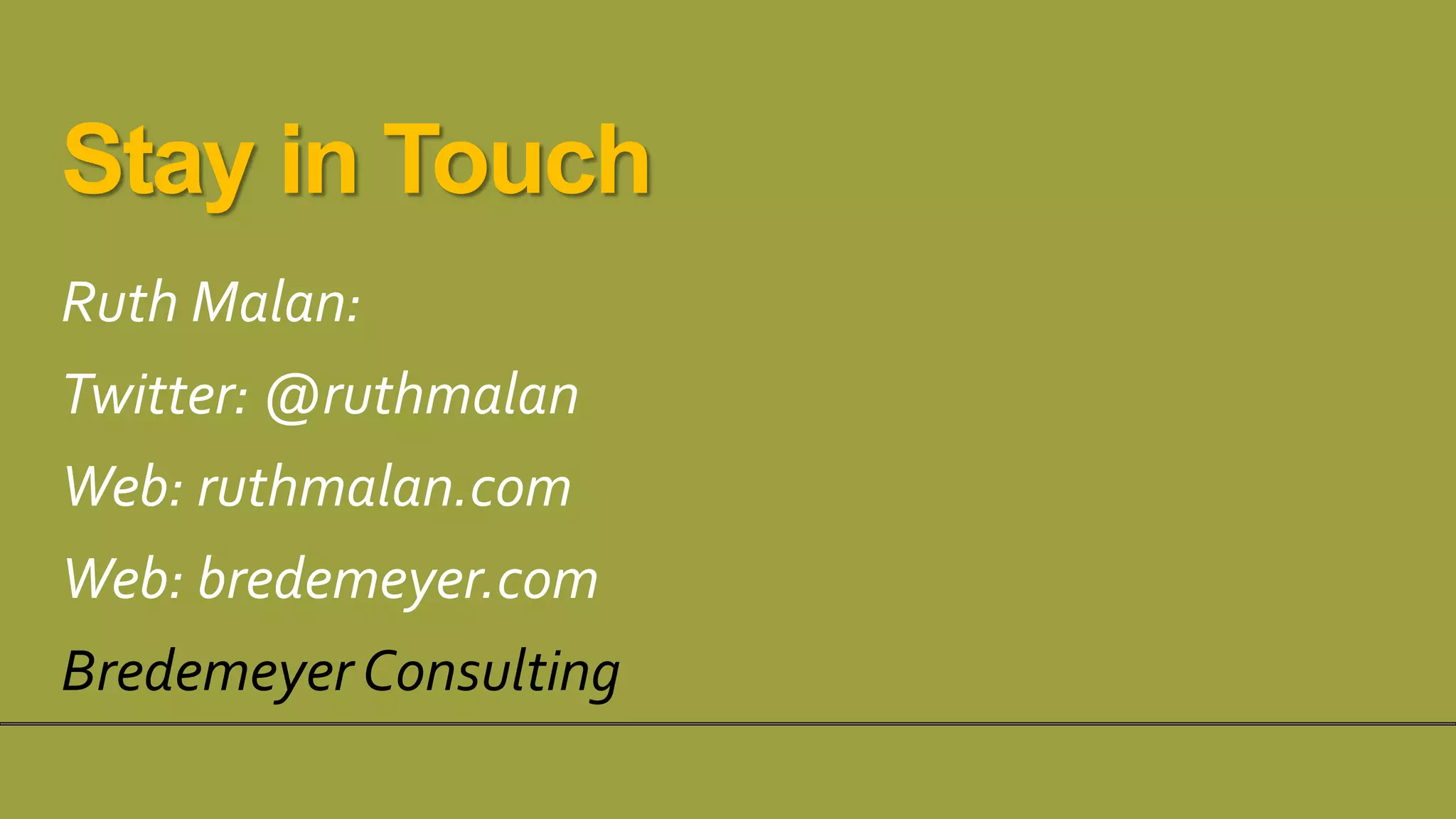 Stay in Touch
Ruth Malan:
Twitter: @ruthmalan
Web: ruthmalan.com
Web: bredemeyer.com
Bredemeyer Consulting
 