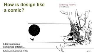 How is design like
a comic?
buttercupfestival.com/2-31.htm
I don’t get it/see
something different…
 