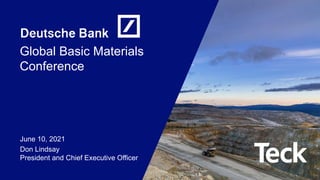 Global Basic Materials
Conference
June 10, 2021
Don Lindsay
President and Chief Executive Officer
 