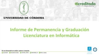 Informe de Permanencia y Graduación
Licenciatura en Informática
 