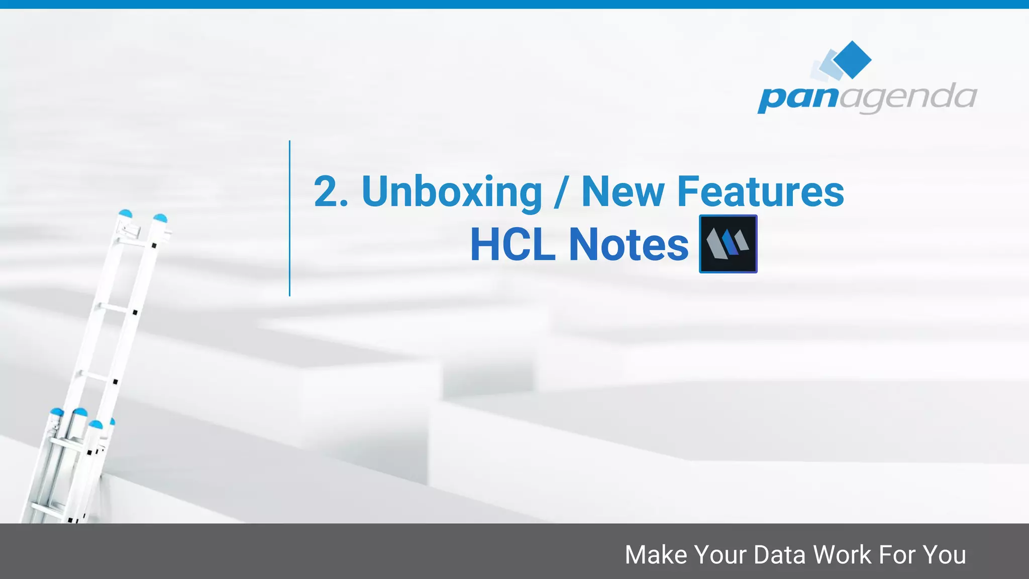 Make Your Data Work For You
2. Unboxing / New Features
HCL Notes
 