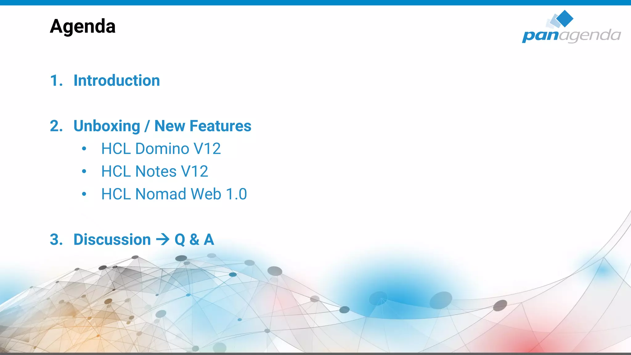 Agenda
1. Introduction
2. Unboxing / New Features
• HCL Domino V12
• HCL Notes V12
• HCL Nomad Web 1.0
3. Discussion → Q & A
 