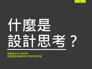 11
什麼是
設計思考？
請導演主持小組討論，
研究員把結論貼到大教室的留言區
 