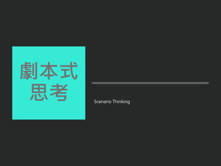 劇本式
思考 Scenario Thinking
 