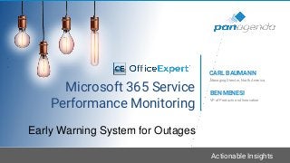 Actionable Insights
Microsoft 365 Service
Performance Monitoring VP of Products and Innovation
BEN MENESI
Managing Director, North America
CARL BAUMANN
Early Warning System for Outages
 