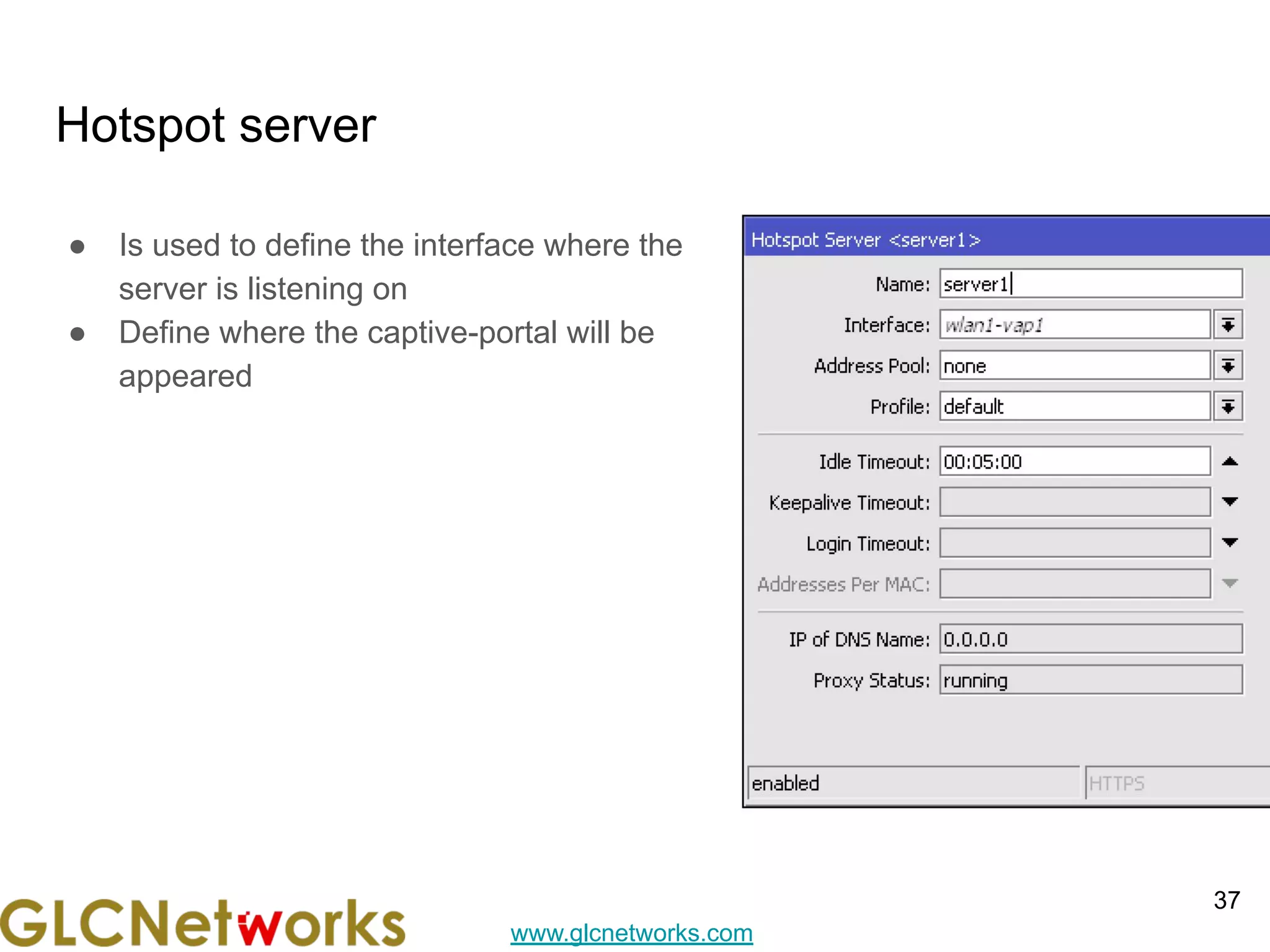 www.glcnetworks.com
Hotspot server
● Is used to define the interface where the
server is listening on
● Define where the captive-portal will be
appeared
37
 