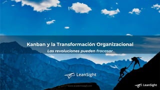 Kanban y la Transformación Organizacional
Las revoluciones pueden fracasar
www.academiaagil.com
 