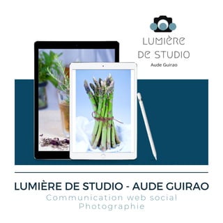 Communication web social
Photographie
LUMIÈRE DE STUDIO - AUDE GUIRAO
 