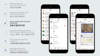 Collaborate with Office 365
and other applications
提升共同作業成效
Solutions for firstline workers in
manufacturing, healthcare, ...