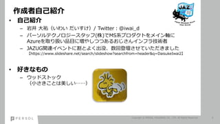ԼB
Copyright ? PERSOL HOLDINGS CO., LTD. All Rights Reserved. 3
? ԼB
C Ҿ v襤 / Twitter@iwai_d
C ѩ`ƥΥ`å()MSϵץȤᥤS
AzureȡQƷĿˉ䤷ĤĤ뤪󥤥ե鼼g
C JAZUGvB٥Ȥ˸Ȥ褯ûصǉƤޤ
/search/slideshow?searchfrom=header&q=DaisukeIwai2
? äʤ
C åɥȥå
СȤ
 