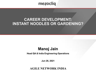 CAREER DEVELOPMENT:
INSTANT NOODLES OR GARDENING?
Manoj Jain
Head QA & India Engineering Operations
Jun 26, 2021
 