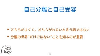 ⾃⼰分離と⾃⼰受容
✦ どちらがよくて、どちらがわるいと⾔う話ではない


✦ 分離の世界“だけではない”ことを知るのが重要
16
 
