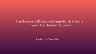 FlashNeuron SSD-Enabled Large-Batch Training
of Very Deep Neural Networks
Speaker: Po-Chuan, Chen
 
