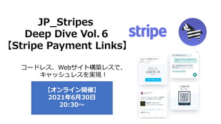 【オンライン開催】
2021年6月30日
20:30～
JP_Stripes
Deep Dive Vol.６
【Stripe Payment Links】
コードレス、Webサイト構築レスで、
キャッシュレスを実現！
 