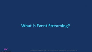 Event Streaming with Apache Kafka in the Insurance Industry – @KaiWaehner - www.kai-waehner.de
What is Event Streaming?
 