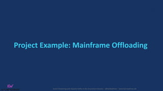 Event Streaming with Apache Kafka in the Insurance Industry – @KaiWaehner - www.kai-waehner.de
Project Example: Mainframe Offloading
 