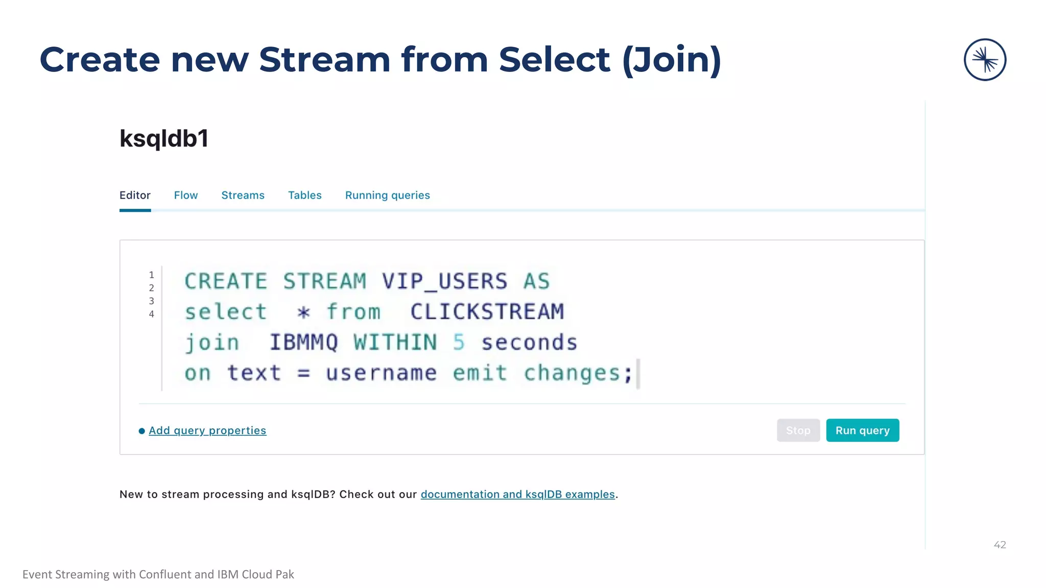 Event Streaming with Confluent and IBM Cloud Pak Create new Stream from Select (Join) 42 