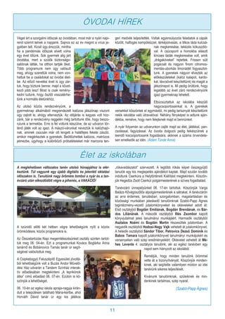 11
Véget ért a szorgalmi időszak az óvodában, most már a nyári napi-
rend szerint telnek a napjaink. Sajnos ez az év megint a vírus je-
gyében telt. Kicsit úgy érezzük, mintha
ha a pandémiás időszak elvett volna
egy évet tőlünk. Sok gyermek alig járt
óvodába, mert a szülők biztonságo-
sabbnak látták, ha otthon tartják őket.
Több programunk nem úgy valósult
meg, ahogy szerettük volna, nem von-
hattuk be a családokat az óvodai élet-
be. Az előző nevelési évet is úgy zár-
tuk, hogy bíztunk benne: majd a követ-
kező jobb lesz! Most is csak remény-
kedni tudunk, hogy ősztől visszatérhe-
tünk a normális életünkhöz.
Az utolsó közös rendezvényünk, a
gyermeknap alkalmából megrendezett kalózos játszónap viszont
úgy zajlott le, ahogy elterveztük. Az időjárás is kegyes volt hoz-
zánk, bár a rendezvény reggelén még tartottunk tőle, hogy beszo-
rulunk a termekbe. Erre is fel voltunk készülve, de az udvaron tör-
ténő játék volt az igazi. A mászó-várunkat neveztük ki kalózhajó-
nak, aminek csúcsán már ott lengett a halálfejes fekete zászló,
amikor megérkeztek a gyerekek. Beöltözhettek kalózos, matrózos
jelmezbe, úgyhogy a különböző próbatételeket már marcona ten-
geri medvék teljesítették. Voltak egyensúlyozós feladatok a cápák
között, halfogás kampókézzel, térképolvasás, a titkos láda kulcsá-
nak megkeresése, tekézés kókuszdió-
val. A csúcspont a homokba elásott
kincses ládák megkeresése volt, amik
„drágaköveket” rejtettek. Frissen sült
pogácsát és nagyon finom citromos-
mentás-uborkás limonádét fogyasztot-
tunk. A gyerekek nagyon élvezték az
előkészületeket (kalóz kalapot, kardo-
kat, távcsövet készítettünk) és magát a
játszónapot is. Mi pedig örültünk, hogy
legalább az évet záró rendezvényünk
igazi gyermeknap lehetett.
Elbúcsúztattuk az iskolába készülő
nagycsoportosainkat is. A gyerekek
versekkel köszöntek el egymástól, mi pedig tarisznyát készítettünk
nekik iskolába való útravalóval. Néhány fényképet is adtunk aján-
dékba, remélve, hogy nem felejtenek majd el bennünket.
A nyár folyamán az udvarunkon zajlik majd az élet, játékkal, pan-
csolással, fagyizással. Az óvoda dolgozói pedig felkészülnek a
leendő kiscsoportosaink fogadására, akiknek a száma örvendete-
sen emelkedik az idén. (Ádám Tünde Anna)
ÓVODAI HÍREK
A meglehetősen változatos tanév utolsó hónapjához is elér-
keztünk. Túl vagyunk egy újabb digitális és jelenléti oktatási
időszakon is. Tanulóink nagy örömére tombol a nyár és a tan-
évzáró után elkezdődött végre a pihenés, a VAKÁCIÓ!
A szünidő előtti két hétben végre lehetőségünk nyílt a közös
örömködésre, közös programokra is.
Az Összetartozás Napi megemlékezésünket osztály szinten tartot-
tuk meg 06. 04-én. Ezt a programunkat Kovács Boglárka Anna
tanárnő és Bobánovics Tamás tanár úr segít-
ségével valósítottuk meg.
A Csipkebogyó Faluszépítő Egyesület jóvoltá-
ból lehetőségünk volt a Buzás Andor Művelő-
dési Ház udvarán a Tandem Színház interak-
tív előadásában megtekinteni „A leprikónok
átka” című előadást 06. 07-én. Ezúton is kö-
szönjük a lehetőséget.
06. 10-én az egész iskola apraja-nagyja kirán-
dult a településen található Mária-kertbe, ahol
Horváth Dávid tanár úr egy kis játékos
„rókavadászatot” szervezett. A legtöbb rókás képet összegyűjtő
tanulók egy kis meglepetés ajándékot kaptak. Majd ezután tovább
indultunk Cserkúra a Helytörténeti Kiállítást megtekinteni. Köszön-
jük Hegedűs Zsolt Cserkút polgármesterének a szíves fogadtatást.
Tanévzáró ünnepélyünket 06. 17-én tartottuk. Köszönjük Varga
Balázs Kővágószőlős alpolgármesterének a sátrakat. A tanévzárón
az arra érdemes, tanulásban, szorgalomban, magatartásban és
közösségi munkában jeleskedő tanulóinknak Szabó-Papp Ágnes
tagintézmény-vezető jutalomkönyveket és okleveleket adott át.
Első osztályból Bogdán Emíliának, Bogdán Brendának, és Bár-
dos Liliánának. A második osztályból Illés Zsombor kapott
könyvjutalmat jeles tanulmányi munkájáért. Harmadik osztályból
Asztalos Noémi és Bogdán Martin részesültek jutalomban. A
negyedik osztályból Hodosi-Nagy Vajk vehetett át jutalomkönyvet.
A hetedik osztályból Sándor Tibor, Petrovics Dezső Dominik és
Babos Tamara kapott jutalomkönyvet tanulmányi munkájukért és
versenyeken való szép eredményeikért. Oklevelet vehetett át Mé-
hes Levente 4. osztályos tanulónk, aki az egész tanévben egy
napot sem hiányzott az iskolából.
Reméljük, hogy minden tanulónk örömmel
vette át a bizonyítványát. Köszönjük minden-
kinek, aki segítette valamilyen módon az idei
tanévünk sikeres teljesítését.
Kívánunk tanulóinknak, szüleiknek és min-
denkinek tartalmas, szép nyarat.
(Szabó-Papp Ágnes)
Élet az iskolában
 