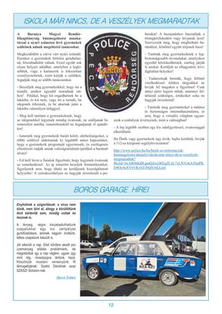 12
ISKOLA MÁR NINCS, DE A VESZÉLYEK MEGMARADTAK
A Baranya Megyei Rendőr-
főkapitányság bűnmegelőzési munka-
társai a nyári szüneten lévő gyermekek
szüleinek adnak megelőzési tanácsokat.
Megkezdődött a várva várt nyári szünidő.
Ilyenkor a gyermekek hirtelen gondtalan-
ná, felszabadulttá válnak. Ezzel együtt sok
olyan helyzet adódhat, amelyben a legki-
sebbek, vagy a kamaszok is fokozottan
veszélyeztettetek, ezért kérjük a szülőket,
fogadják meg az alábbi tanácsainkat.
- Beszéljék meg gyermekeikkel, hogy mi a
teendő, amikor egyedül maradnak ott-
hon! Például, hogy kit engedhetnek be a
lakásba, és kit nem, vagy mi a teendő, ha
idegenek érkeznek, és be akarnak jutni a
lakásba valamilyen ürüggyel.
- Meg kell tanítani a gyermekeknek, hogy
az idegenekkel legyenek mindig óvatosak, ne szálljanak be
ismeretlen autóba, ismeretlenektől ne fogadjanak el ajándé-
kot!
- Ismerjék meg gyermekeik baráti körét, elérhetőségeiket, a
többi szülővel alakítsanak ki legalább annyi kapcsolatot,
hogy a gyermekeik programját egyeztessék, és esetlegesen
ellenőrizni tudják annak valóságtartalmát (például a barátnál
alvás)!
- Fel kell hívni a fiatalok figyelmét, hogy legyenek óvatosak
az ismerkedéssel. Az új ismerőst kezeljék fenntartásokkal,
figyeljenek arra, hogy általa ne kerüljenek kiszolgáltatott
helyzetbe! A szórakozóhelyen ne hagyják őrizetlenül a po-
harukat! A hazajutáshoz használják a
tömegközlekedést vagy hívjanak taxit!
Szervezzék meg, hogy megbízható ba-
rátokkal, felnőttel együtt térjenek haza!
- Tanítsák meg gyermekeiknek a leg-
biztonságosabb útvonalakat, amelyeken
egyedül közlekedhetnek, esetleg járják
le azokat. Kerüljék az elhagyatott, kivi-
lágítatlan helyeket!
- Tudatosítsák bennük, hogy feltűnő
viselkedéssel, értékes tárgyakkal ne
hívják fel magukra a figyelmet! Csak
annyi pénz legyen náluk, amennyi fel-
tétlenül szükséges, értékeiket soha ne
hagyják őrizetlenül!
- Tanítsák meg gyermekeiket a tudatos
és biztonságos internethasználatra, és
arra, hogy a virtuális világban ugyan-
azok a szabályok érvényesek, mint a valóságban!
- A baj legtöbb esetben egy kis odafigyeléssel, óvatossággal
elkerülhető.
Ha Önök vagy gyermekeik úgy érzik, bajba kerültek, hívják
a 112-es központi segélyhívószámot!
http://www.police.hu/hu/hirek-es-informaciok/
bunmegelozes/aktualis/iskola-mar-nincs-de-a-veszelyek-
megmaradtak?
fbclid=IwAR06KBEgmQZoxJREqZCzL7xLNVokATlmPK
D4Oc9aXV6VKvhTiNQYr6LLtnI
Enyhülnek a szigorítások: a vírus nem
tűnik, nem tűnt el, ahogy a körülöttünk
lévő kártevők sem, mindig voltak és
lesznek is.
A lényeg, végre kiszabadulhattunk
csapatukkal egy kis zártpályás
gumifüstölésre, aminek nagyon örültünk,
lelkes csapatunk készült is.
Jól sikerült a nap. Első körökre akadt pici
üzemanyag ellátás problémánk, de
megoldottuk így a nap végére, ugyan úgy
mint rég, mosolyogva tértünk haza.
Köszönjük mostani versenyünk fő
támogatójának: Szabó Dávidnak azaz
SZASZI Solution-nak.
(Boros Zoltán)
BOROS GARAGE HÍREI
 