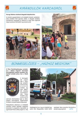 5
Karcagi általános iskolások látogattak településünkre.
Az iskolánk igazgatónőjének volt iskolájából érkeztek osztálykirán-
dulás keretében felső tagozatos diákok. A látogatás keretében
kísérőtanáruk megragadta az alkalmat és Varga Géza rögtönzött
idegenvezetésével tekintették mag templomunkat.
(PéKá)
KIRÁNDULÓK KARCAGRÓL
A Pécsi Rendőrkapitányság munkatár-
sai a „Házhoz megyünk” elnevezésű
bűnmegelőzési program keretében kite-
lepülést tartottak június 8-án a Hősök
terén.
A bűnmegelő-
zési program
célja a lakos-
ság szubjektív
közbiztonság-
é r z e t é n e k
növelése egy
olyan tájékoz-
tató kampány
segítségével,
mely hiteles
forrásból, szak-
e m b e r e k t ő l
származó információkkal segíti az állam-
polgárok biztonságának megteremtését,
önvédelmi kompetenciájának fejlesztését.
Kitelepüléseink alkalmával az érdeklődők
személyre szólóan kaphattak megelőzési
tanácsokat. A programhoz kapcsolódik az
úgynevezett Police Coffee program is, mely
lehetőséget ad arra, hogy az érdeklődő egy
pohár kávé elfogyasztása mellett kérhet
segítséget, illetve szerezhez információt az
aktuális programjainkról. (eRTé)
BŰNMEGELŐZÉS - „HÁZHOZ MEGYÜNK”
 