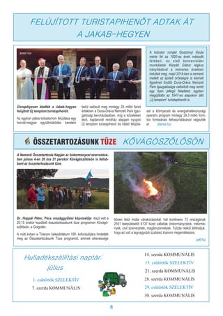 8
Ünnepélyesen átadták a Jakab-hegyen
felújított Új templom turistapihenőt.
Az egykori pálos kolostorrom felújítása egy
horvát-magyar együttműködés keretein
belül valósult meg mintegy 25 millió forint
értékben a Duna-Dráva Nemzeti Park Igaz-
gatóság beruházásában, míg a közelében
lévő, hajdanvolt rendház alapjain nyugvó
Új templom turistapihenő és kilátó felújítá-
sát a Környezeti és energiahatékonysági
operatív program mintegy 29,3 millió forin-
tos forrásának felhasználásával végezték
el. (bama.hu)
FELÚJÍTOTT TURISTAPIHENŐT ADTAK ÁT
A JAKAB-HEGYEN
A kolostor romjait Gosztonyi Gyula
mérte fel az 1920-as évek második
felében, az első konzerválási
munkálatok Kárpáti Gábor régész
irányításával a hetvenes években
indultak meg, majd 2019-ben a nemzeti
mellett az épített örökségre is kiemelt
figyelmet fordító Duna-Dráva Nemzeti
Park Igazgatósága valósított meg ismét
egy ilyen jellegű feladatot, egyben
megújította az 1947-es alapokon álló
„Új templom” turistapihenőt is.
BAMA fotó
A Nemzeti Összetartozás Napján az önkormányzat szervezésé-
ben június 4-én 20 óra 21 perckor Kővágószőlősön is fellob-
bant az összetartozásunk tüze.
Dr. Hoppál Péter, Pécs országgyűlési képviselője részt vett a
20:15 órakor kezdődő összetartozásunk tüze programon Kővágó-
szőlősön, a Golgotán.
A múlt évben a Trianoni békediktátum 100. évfordulójára hirdették
meg az Összetartozásunk Tüze programot, aminek sikeressége
bőven felül múlta várakozásokat: hat kontinens 73 országának
2551 településétől 6137 tüzet vállaltak önkormányzatok, intézmé-
nyek, civil szervezetek, magánszemélyek. Túlzás nélkül állíthatjuk,
hogy ez volt a legnagyobb szabású trianoni megemlékezés.
(eRTé)
KŐVÁGÓSZŐLŐSÖN
Hulladékszállítási naptár:
július
1. csütörtök SZELEKTÍV
7. szerda KOMMUNÁLIS
14. szerda KOMMUNÁLIS
15. csütörtök SZELEKTÍV
21. szerda KOMMUNÁLIS
28. szerda KOMMUNÁLIS
29. csütörtök SZELEKTÍV
30. szerda KOMMUNÁLIS
 