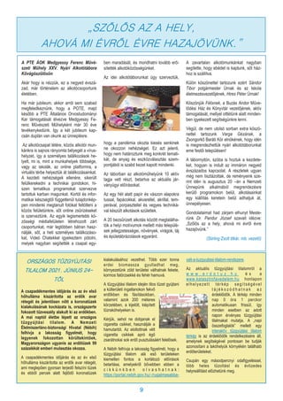 9
A PTE ÁOK Medgyessy Ferenc Művé-
szeti Műhely XXV. Nyári Alkotótábora
Kővágószőlősön
Akár hogy is nézzük, ez a negyed évszá-
zad, már történelem az alkotócsoportunk
életében.
Ha már jubileum, akkor arról sem szabad
megfeledkeznünk, hogy a POTE, majd
később a PTE Általános Orvostudományi
Kar támogatását élvezve Medgyessy Fe-
renc Művészeti Műhelyként már 30 éve
tevékenykedünk. Igy a két jubileum kap-
csán duplán van okunk az ünneplésre.
Az alkotócsapat létére, közös alkotói mun-
kánkra is sajnos rányomta bélyegét a vírus-
helyzet, így a személyes találkozások he-
lyett, mi is, mint a munkahelyek többsége,
vagy az iskolák, az online platformra, a
virtuális térbe helyeztük át találkozásainkat.
A kezdeti nehézségek ellenére, sikerült
felülkerekedni a technikai gondokon, hi-
szen tematikus programokat szervezve
tartottuk karban magunkat. Kortól és infor-
matikai készségtől függetlenül tulajdonkép-
pen mindenki megtanult fotókat feltölteni a
közös felületünkre, sőt online zsűrizéseket
is szerveztünk. Az egyik legismertebb kö-
zösségi médiafelületen létrehozott zárt
csoportunkat, már legtöbben bátran hasz-
nálják, sőt, a heti személyes találkozáso-
kat, Videó Chatekkel igyekeztem pótolni,
melyek nagyban segítették a csapat egy-
ben maradását, és mondhatni tovább erő-
sítették alkotóközösségünket.
Az idei alkotótáborunkat úgy szerveztük,
hogy a pandémia okozta kiesés senkinek
ne okozzon nehézséget. Ez azt jelenti,
hogy nem határoztunk meg konkrét temati-
kát, de anyag és eszközválasztás szem-
pontjából is szabd kezet kapott mindenki.
Az táborban az alkotóműhelyünk 10 aktív
tagja vett részt, betartva az aktuális jár-
ványügyi előírásokat.
Az egy hét alatt papír és vászon alapokra
tussal, fapácokkal, akvarellel, akrillal, tem-
perával, porpasztellel és vegyes techniká-
val készült alkotások születtek.
A 20 bezsűrizett alkotás között megtalálha-
tók a helyi motívumok mellett más települé-
sek jellegzetességei, növények, virágok, táj
és épületábrázolások egyaránt.
A zavartalan alkotómunkánkat nagyban
segítette, hogy ebédet is kaptunk, sőt ház-
hoz is szállítva.
Külön köszönettel tartozunk ezért Sándor
Tibor polgármester Úrnak és az Iskola
élelmezésvezetőjének, Hires Péter Úrnak!
Köszönjük Félixnek, a Buzás Andor Műve-
lődési Ház és Könyvtár vezetőjének, aktív
támogatását, mellyel ottlétünk alatt minden-
ben igyekezett segítségünkre lenni.
Végül, de nem utolsó sorban extra köszö-
nettel tartozunk Varga Gézának, a
Zsongorkő Baráti Kör elnökének, hogy idén
is megrendezhettük nyári alkotótáborunkat
eme festői településen!
A tábornyitón, szóba is hoztuk a kezdete-
ket, hogyan is indult az immáron negyed
évszázados kapcsolat. A részletek ugyan
még nem tisztázottak, de reményeink sze-
rint idén is augusztus 20 –án a Nemzeti
Ünnepünk alkalmából megrendezésre
kerülő programokon belül, alkotásainkat
egy kiállítás keretein belül adhatjuk át,
ünnepélyesen.
Gondolataimat had zárjam elhunyt Meste-
rünk Dr. Pandur József szavait idézve:
„Szőlős az a hely, ahová mi évről évre
hazajövünk.”
(Stirling Zsolt titkár, mb. vezető)
„SZŐLŐS AZ A HELY,
AHOVÁ MI ÉVRŐL ÉVRE HAZAJÖVÜNK.”
ORSZÁGOS TŰZGYÚJTÁSI
TILALOM 2021. JÚNIUS 24-
TŐL
A csapadékmentes időjárás és az év első
hőhulláma kiszárította az erdők avar
rétegét és jelentősen nőtt a koronatüzek
kialakulásának kockázata is, országszerte
fokozott tűzveszély alakult ki az erdőkben.
A mai naptól életbe lépett az országos
tűzgyújtási tilalom. A Nemzeti
Élelmiszerlánc-biztonsági Hivatal (Nébih)
felhívja a lakosság figyelmét, hogy
legyenek fokozottan körültekintőek,
Magyarországon ugyanis az erdőtüzek 99
százalékát emberi mulasztás okozza.
A csapadékmentes időjárás és az év első
hőhulláma kiszárította az erdők avar rétegét,
ami meglepően gyorsan terjedő felszíni tüzek
és ebből percek alatt fejlődő koronatüzek
kialakulásához vezethet. Több ezer tonna
erdei biomassza gyulladhat meg,
környezetünk zöld területei válhatnak fekete,
kormos fatörzsekké és fehér hamuvá.
A tűzgyújtási tilalom idején tilos tüzet gyújtani
a külterületi ingatlanokon fekvő
erdőkben és fásításokban,
valamint azok 200 méteres
körzetében, a kijelölt, kiépített
tűzrakóhelyeken is.
Kérjük, sehol ne dobjanak el
cigaretta csikket, használják a
hamutartót. Az eloltottnak vélt
cigaretta csikkek apró égő
zsarátnokai sok erdő pusztulásáért felelősek.
A Nébih felhívja a lakosság figyelmét, hogy a
tűzgyújtási tilalom alá eső területeken
kiemelten fontos a korlátozó előírások
betartása, amelyekről bővebben ebben a
c i k k ü n k b e n o l v a s h a t n a k :
https://portal.nebih.gov.hu/-/rugalmasabba-
valt-a-tuzgyujtasi-tilalom-rendszere.
Az aktuális tűzgyújtási tilalomról a
w w w . e r d o t u z . h u é s a
www.katasztrofavedelem.hu honlapon
elhelyezett térkép segítségével
t á j é k o z ó d h a t n a k a z
érdeklődők. A térkép minden
nap 0 óra 1 perckor
automatikusan frissül, így
minden esetben az adott
napon érvényes tűzgyújtási
tilalmakat mutatja. A „napi
összefoglalók” mellett egy
interaktív tűzgyújtási tilalom
térkép is az érdeklődők rendelkezésére áll,
amelynek segítségével pontosan be tudják
azonosítani a lakóhelyük környékén található
erdőterületeket.
Csupán egy másodpercnyi odafigyeléssel,
több hetes tűzoltást és évtizedes
helyreállítást előzhetünk meg.
 