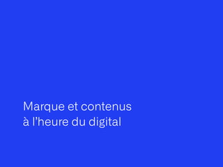 Marque et contenus
 
à l’heure du digital
 