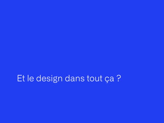 Et le design dans tout ça ?
 
