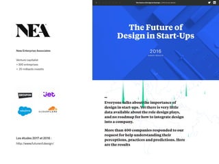 New Enterprise Associates


 
Venture capitalist


+300 entreprises


+ 20 milliards inves
ti
s
Les études 2017 et 2016 :


h
tt
p://www.futureof.design/
 