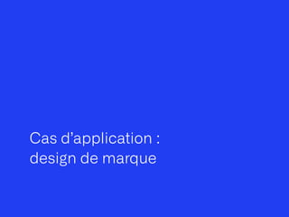 Cas d’application :
 
design de marque
 