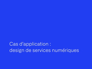 Cas d’application :
 
design de services numériques
 