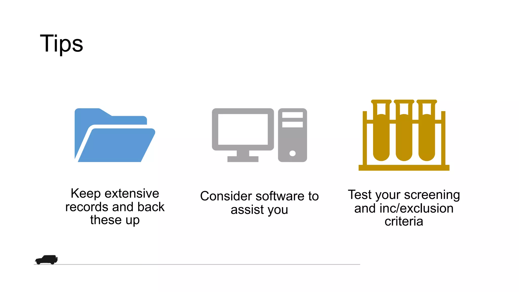 Tips
Keep extensive
records and back
these up
Consider software to
assist you
Test your screening
and inc/exclusion
criteria
 