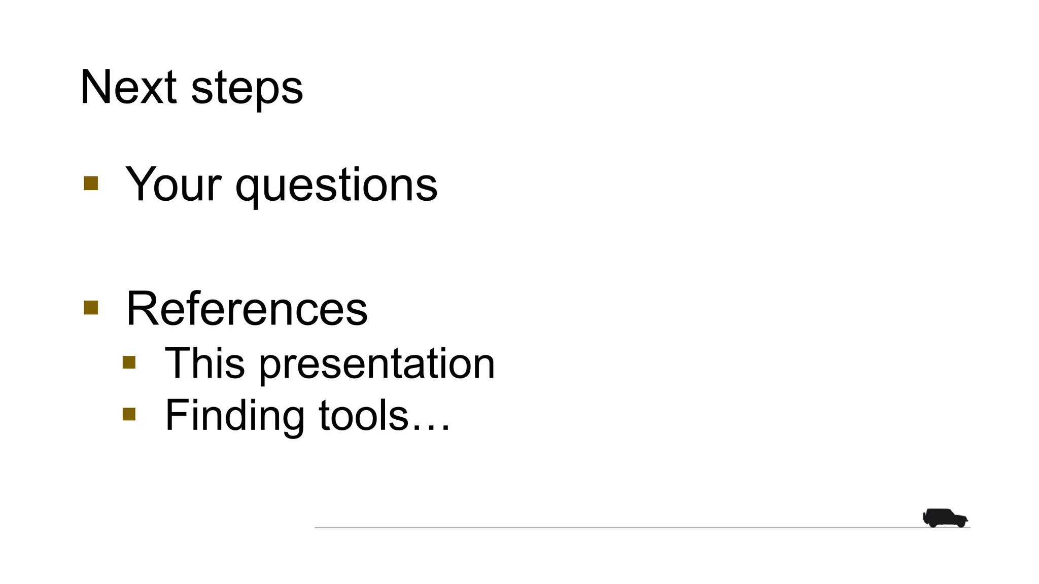 Next steps
§ Your questions
§ References
§ This presentation
§ Finding tools…
 