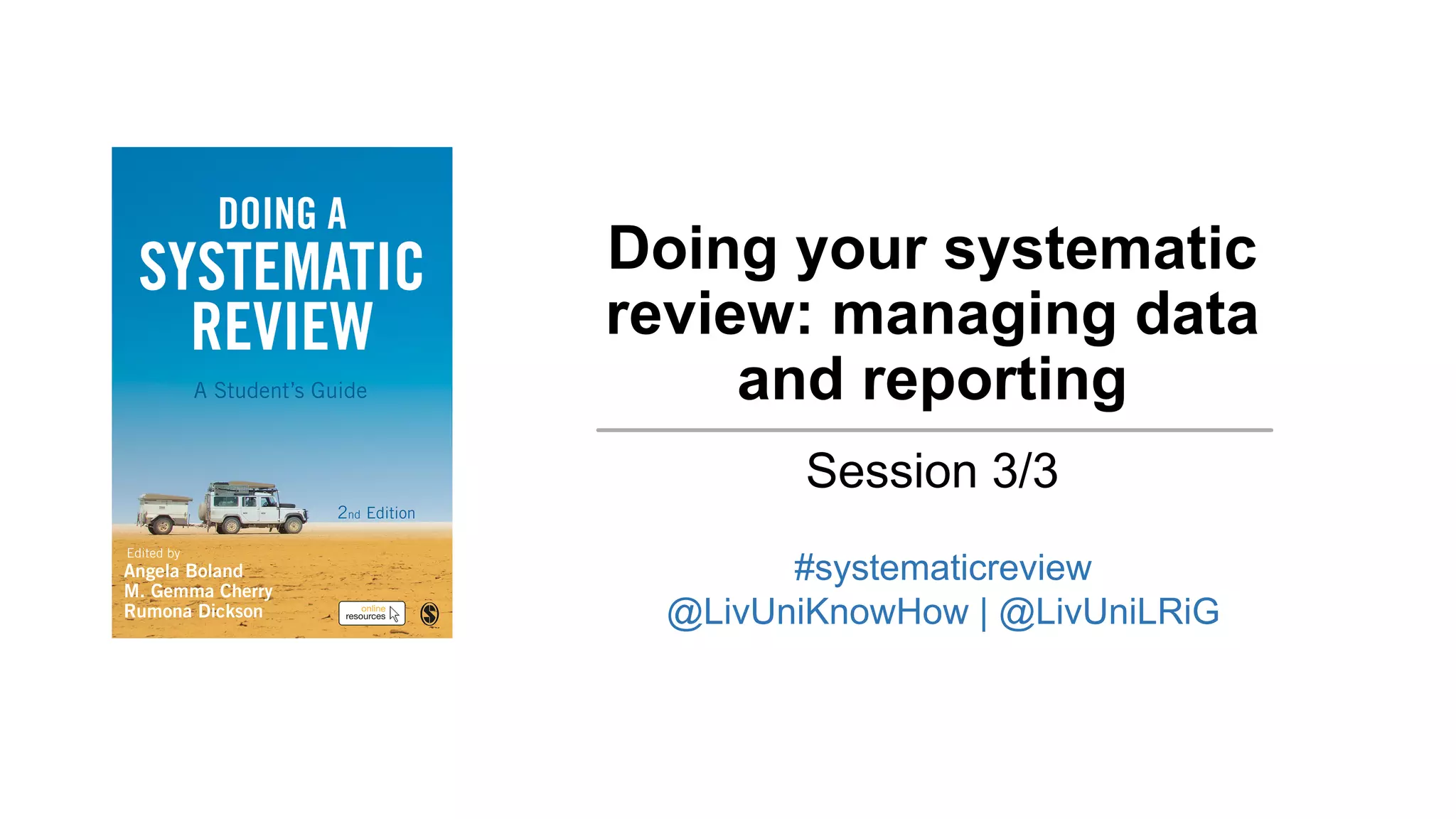 Doing your systematic
review: managing data
and reporting
Session 3/3
#systematicreview
@LivUniKnowHow | @LivUniLRiG
 