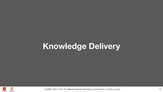 Knowledge Delivery
© KING. 2021 | The 11th eMadrid Network Workshop | AI Education In Times of Crisis 13
 