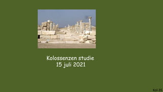 Kolossenzen studie
15 juli 2021
Kol-35
 