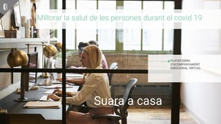 Suara a casa
Millorar la salut de les persones durant el covid 19
PLATAFORMA
D’ACOMPANYAMENT
EMOCIONAL VIRTUAL
 